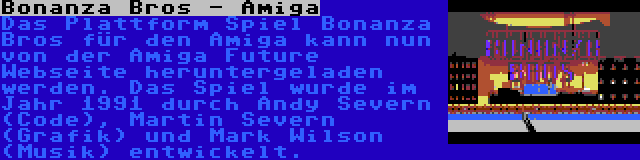 Bonanza Bros - Amiga | Das Plattform Spiel Bonanza Bros für den Amiga kann nun von der Amiga Future Webseite heruntergeladen werden. Das Spiel wurde im Jahr 1991 durch Andy Severn (Code), Martin Severn (Grafik) und Mark Wilson (Musik) entwickelt.