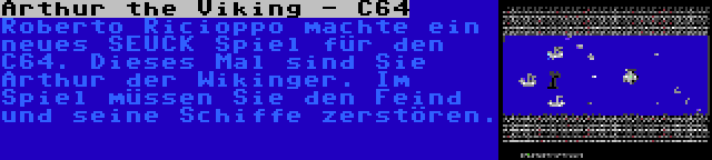 Arthur the Viking - C64 | Roberto Ricioppo machte ein neues SEUCK Spiel für den C64. Dieses Mal sind Sie Arthur der Wikinger. Im Spiel müssen Sie den Feind und seine Schiffe zerstören.