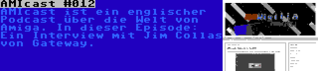 AMIcast #012 | AMIcast ist ein englischer Podcast über die Welt von Amiga. In dieser Episode: Ein Interview mit Jim Collas von Gateway.