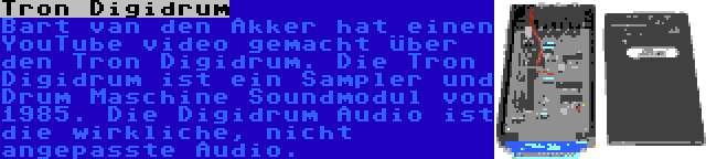 Tron Digidrum | Bart van den Akker hat einen YouTube video gemacht über den Tron Digidrum. Die Tron Digidrum ist ein Sampler und Drum Maschine Soundmodul von 1985. Die Digidrum Audio ist die wirkliche, nicht angepasste Audio.