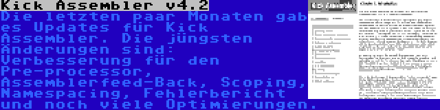 Kick Assembler v4.2 | Die letzten paar Monaten gab es Updates für Kick Assembler. Die jüngsten Änderungen sind: Verbesserung für den Pre-processor, Assemblerfeed-Back, Scoping, Namespacing, Fehlerbericht und noch viele Optimierungen.