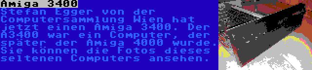 Amiga 3400 | Stefan Egger von der Computersammlung Wien hat jetzt einen Amiga 3400. Der A3400 war ein Computer, der später der Amiga 4000 wurde. Sie können die Fotos dieses seltenen Computers ansehen.