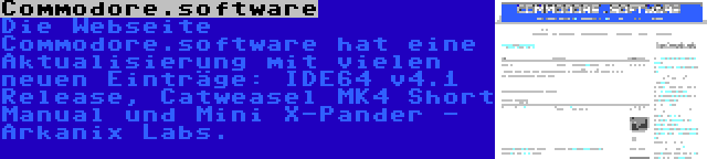 Commodore.software | Die Webseite Commodore.software hat eine Aktualisierung mit vielen neuen Einträge: IDE64 v4.1 Release, Catweasel MK4 Short Manual und Mini X-Pander - Arkanix Labs.