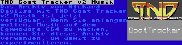 TND Goat Tracker v2 Musik | Das Archiv von Richard Bayliss mit TND Goat Tracker v2 Musik ist jetzt verfügbar. Wenn Sie anfangen wollen, Musik auf dem Commodore C64 zu machen, können Sie dieses Archiv verwenden, um damit zu experimentieren.