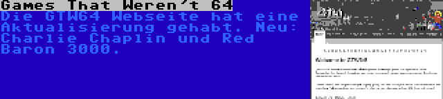 Games That Weren't 64 | Die GTW64 Webseite hat eine Aktualisierung gehabt. Neu: Charlie Chaplin und Red Baron 3000.