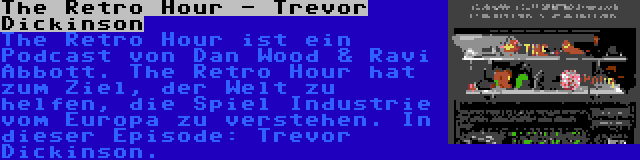 The Retro Hour - Trevor Dickinson | The Retro Hour ist ein Podcast von Dan Wood & Ravi Abbott. The Retro Hour hat zum Ziel, der Welt zu helfen, die Spiel Industrie vom Europa zu verstehen. In dieser Episode: Trevor Dickinson.