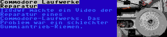 Commodore Laufwerke Reparatur | Iz8dwf machte ein Video der Reparatur eines Commodore-Laufwerks. Das Problem war ein schlechter Gummiantrieb-Riemen.