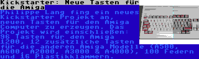 Kickstarter: Neue Tasten für die Amiga | Philippe Lang fing ein neues Kickstarter Projekt an, neuen Tasten für den Amiga Computer zu erzeugen. Das Projekt wird einschließen: 96 Tasten für den Amiga 1200, 12 zusätzliche Tasten für die anderen Amiga Modelle (A500, A600, A2000, A3000 & A4000), 100 Federn und 16 Plastikklammern.