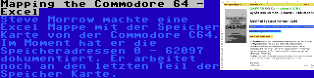 Mapping the Commodore 64 - Excel | Steve Morrow machte eine Excel Mappe mit der Speicher Karte von der Commodore C64. Im Moment hat er die Speicheradressen 0 - 62097 dokumentiert. Er arbeitet noch an den letzten Teil der Speicher Karte.