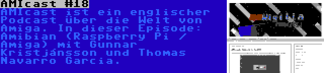 AMIcast #18 | AMIcast ist ein englischer Podcast über die Welt von Amiga. In dieser Episode: Amibian (Raspberry Pi / Amiga) mit Gunnar Kristjánsson und Thomas Navarro Garcia.