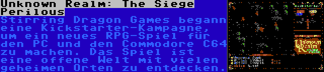 Unknown Realm: The Siege Perilous | Stirring Dragon Games begann eine Kickstarter-Kampagne, um ein neues RPG-Spiel für den PC und den Commodore C64 zu machen. Das Spiel ist eine offene Welt mit vielen geheimen Orten zu entdecken.