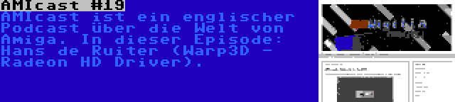 AMIcast #19 | AMIcast ist ein englischer Podcast über die Welt von Amiga. In dieser Episode: Hans de Ruiter (Warp3D - Radeon HD Driver).