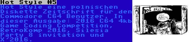 Hot Style #5 | Hot Style eine polnischen Diskette Zeitschrift für den Commodore C64 Benutzer. In dieser Ausgabe: 2016 C64 4kb Game Coding Competition, RetroKomp 2016, Silesia Party 8 invitation und X'2016.