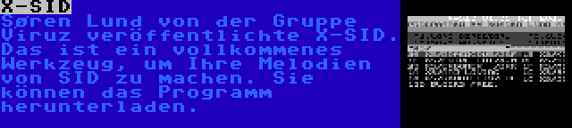 X-SID | Søren Lund von der Gruppe Viruz veröffentlichte X-SID. Das ist ein vollkommenes Werkzeug, um Ihre Melodien von SID zu machen. Sie können das Programm herunterladen.