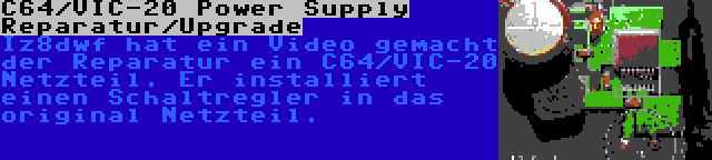 C64/VIC-20 Power Supply Reparatur/Upgrade | Iz8dwf hat ein Video gemacht der Reparatur ein C64/VIC-20 Netzteil. Er installiert einen Schaltregler in das original Netzteil.