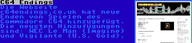 C64 Endings | Die Webseite c64endings.co.uk hat neue Enden von Spielen des Commodore C64 hinzugefügt. Die neusten Hinzufügungen sind: WEC Le Man (Imagine) und Vigilante (U.S. Gold).