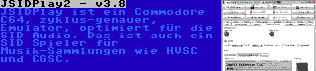 JSIDPlay2 - v3.8 | JSIDPlay ist ein Commodore C64, zyklus-genauer, Emulator, optimiert für die SID Audio. Das ist auch ein SID Spieler für Musik-Sammlungen wie HVSC und CGSC.