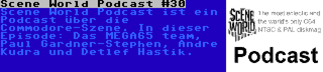 Scene World Podcast #30 | Scene World Podcast ist ein Podcast über die Commodore-Szene. In dieser Episode: Das MEGA65 team, Paul Gardner-Stephen, Andre Kudra und Detlef Hastik.