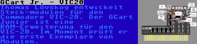 GCart Jr. - VIC20 | Thomas Lövskog entwickelt Steck-modulen für den Commodore VIC-20. Der GCart Junior ist eine RAM-Erweiterung für den VIC-20. Im Moment prüft er die erste Exemplare von Modulen.