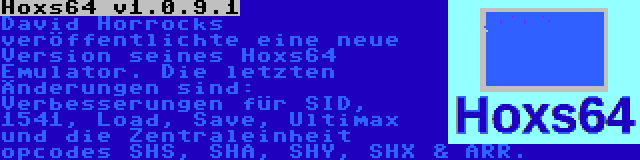 Hoxs64 v1.0.9.1 | David Horrocks veröffentlichte eine neue Version seines Hoxs64 Emulator. Die letzten Änderungen sind: Verbesserungen für SID, 1541, Load, Save, Ultimax und die Zentraleinheit opcodes SHS, SHA, SHY, SHX & ARR.