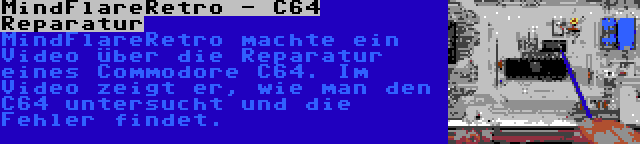 MindFlareRetro - C64 Reparatur | MindFlareRetro machte ein Video über die Reparatur eines Commodore C64. Im Video zeigt er, wie man den C64 untersucht und die Fehler findet.