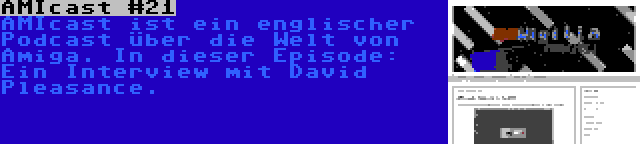 AMIcast #21 | AMIcast ist ein englischer Podcast über die Welt von Amiga. In dieser Episode: Ein Interview mit David Pleasance.