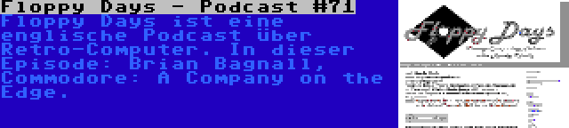 Floppy Days - Podcast #71 | Floppy Days ist eine englische Podcast über Retro-Computer. In dieser Episode: Brian Bagnall, Commodore: A Company on the Edge.