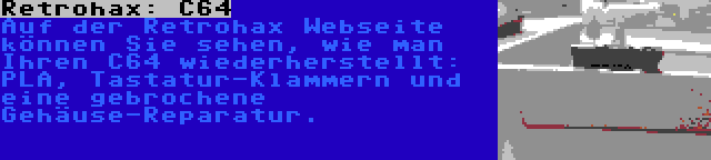 Retrohax: C64 | Auf der Retrohax Webseite können Sie sehen, wie man Ihren C64 wiederherstellt: PLA, Tastatur-Klammern und eine gebrochene Gehäuse-Reparatur.