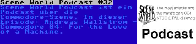 Scene World Podcast #32 | Scene World Podcast ist ein Podcast über die Commodore-Szene. In dieser Episode: Andreas Wallström - Commodore 64: For the Love of a Machine.