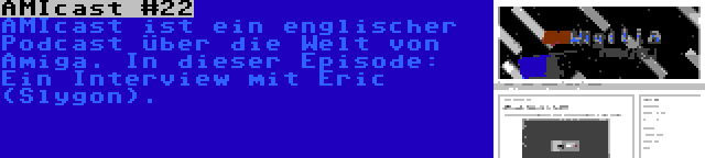 AMIcast #22 | AMIcast ist ein englischer Podcast über die Welt von Amiga. In dieser Episode: Ein Interview mit Eric (Slygon).