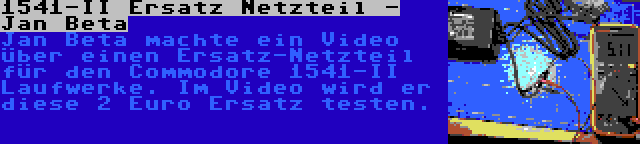 1541-II Ersatz Netzteil - Jan Beta | Jan Beta machte ein Video über einen Ersatz-Netzteil für den Commodore 1541-II Laufwerke. Im Video wird er diese 2 Euro Ersatz testen.