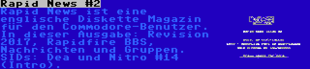 Rapid News #2 | Rapid News ist eine englische Diskette Magazin für den Commodore-Benutzer. In dieser Ausgabe: Revision 2017, Rapidfire BBS, Nachrichten und Gruppen. SIDs: Dea und Nitro #14 (Intro).