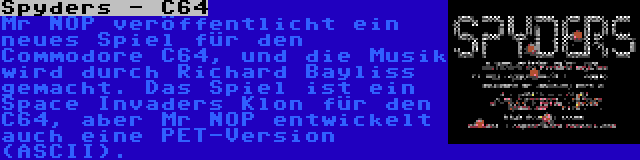 Spyders - C64 | Mr NOP veröffentlicht ein neues Spiel für den Commodore C64, und die Musik wird durch Richard Bayliss gemacht. Das Spiel ist ein Space Invaders Klon für den C64, aber Mr NOP entwickelt auch eine PET-Version (ASCII).