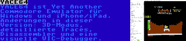 YACE64 | YACE64 ist Yet Another Commodore Emulator für Windows und iPhone/iPad. Änderungen in dieser Version: 3D-Modus, detaillierte Traces, Disassembler und eine visuelle VIC-Debugger.