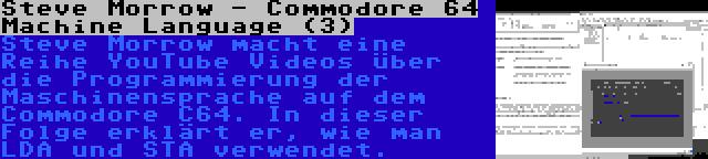 Steve Morrow - Commodore 64 Machine Language (3) | Steve Morrow macht eine Reihe YouTube Videos über die Programmierung der Maschinensprache auf dem Commodore C64. In dieser Folge erklärt er, wie man LDA und STA verwendet.