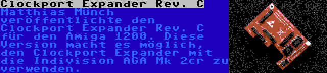 Clockport Expander Rev. C | Matthias Münch veröffentlichte den Clockport Expander Rev. C für den Amiga 1200. Diese Version macht es möglich, den Clockport Expander mit die Indivision AGA Mk 2cr zu verwenden.