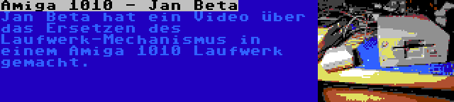 Amiga 1010 - Jan Beta | Jan Beta hat ein Video über das Ersetzen des Laufwerk-Mechanismus in einem Amiga 1010 Laufwerk gemacht.