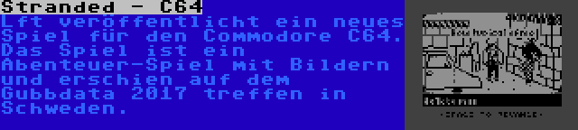 Stranded - C64 | Lft veröffentlicht ein neues Spiel für den Commodore C64. Das Spiel ist ein Abenteuer-Spiel mit Bildern und erschien auf dem Gubbdata 2017 treffen in Schweden.