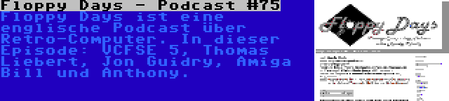 Floppy Days - Podcast #75 | Floppy Days ist eine englische Podcast über Retro-Computer. In dieser Episode: VCFSE 5, Thomas Liebert, Jon Guidry, Amiga Bill und Anthony.