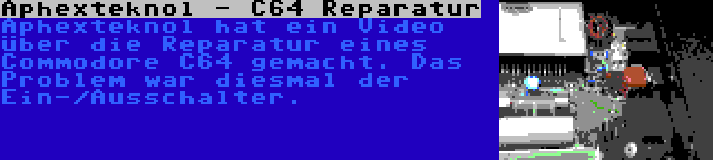 Aphexteknol - C64 Reparatur | Aphexteknol hat ein Video über die Reparatur eines Commodore C64 gemacht. Das Problem war diesmal der Ein-/Ausschalter.