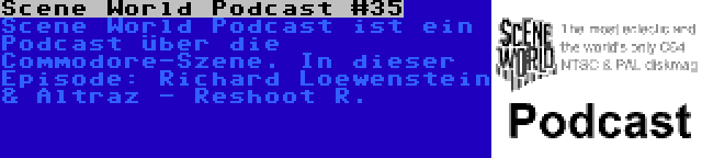 Scene World Podcast #35 | Scene World Podcast ist ein Podcast über die Commodore-Szene. In dieser Episode: Richard Loewenstein & Altraz - Reshoot R.