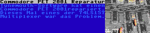 Commodore PET 2001 Reparatur | Tynemouth-Software hat einen Commodore PET 2001repariert. Dieses Mal eines der 74LS157 Multiplexer war das Problem.