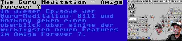 The Guru Meditation - Amiga Forever 7 | In dieser Episode der Guru-Meditation: Bill und Anthony geben einen Überblick über einige der wichtigsten neuen Features im Amiga Forever 7.