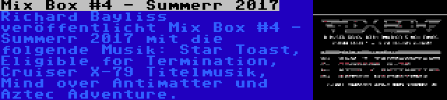 Mix Box #4 - Summerr 2017 | Richard Bayliss veröffentlicht Mix Box #4 - Summerr 2017 mit die folgende Musik: Star Toast, Eligible for Termination, Cruiser X-79 Titelmusik, Mind over Antimatter und Aztec Adventure.