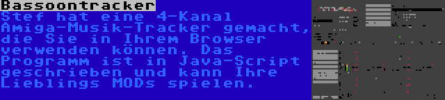 Bassoontracker | Stef hat eine 4-Kanal Amiga-Musik-Tracker gemacht, die Sie in Ihrem Browser verwenden können. Das Programm ist in Java-Script geschrieben und kann Ihre Lieblings MODs spielen.