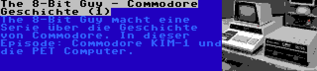 The 8-Bit Guy - Commodore Geschichte (1) | The 8-Bit Guy macht eine Serie über die Geschichte von Commodore. In dieser Episode: Commodore KIM-1 und die PET Computer.