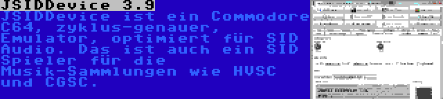 JSIDDevice 3.9 | JSIDDevice ist ein Commodore C64, zyklus-genauer, Emulator, optimiert für SID Audio. Das ist auch ein SID Spieler für die Musik-Sammlungen wie HVSC und CGSC.