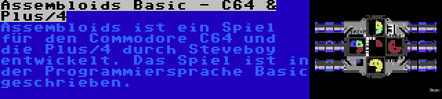 Assembloids Basic - C64 & Plus/4 | Assembloids ist ein Spiel für den Commodore C64 und die Plus/4 durch Steveboy entwickelt. Das Spiel ist in der Programmiersprache Basic geschrieben.