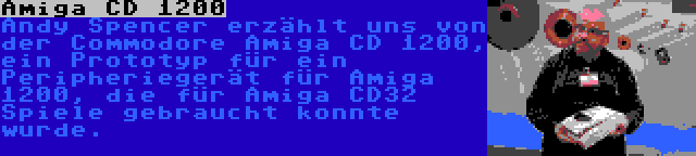 Amiga CD 1200 | Andy Spencer erzählt uns von der Commodore Amiga CD 1200, ein Prototyp für ein Peripheriegerät für Amiga 1200, die für Amiga CD32 Spiele gebraucht konnte wurde.