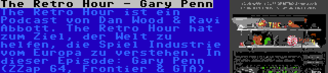 The Retro Hour - Gary Penn | The Retro Hour ist ein Podcast von Dan Wood & Ravi Abbott. The Retro Hour hat zum Ziel, der Welt zu helfen, die Spiel Industrie vom Europa zu verstehen. In dieser Episode: Gary Penn (ZZap 64, Frontier & GTA).